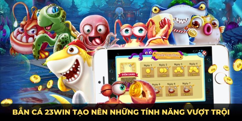 Bắn cá 23Win tạo nên những tính năng vượt trội